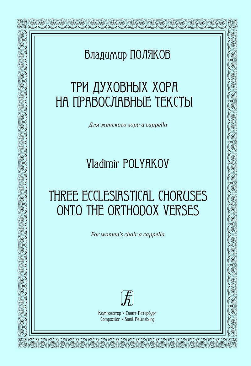 Polyakov V. 3 Ecclesiastical Choruses onto the Orthodoxal Verses. For women's choir a capella